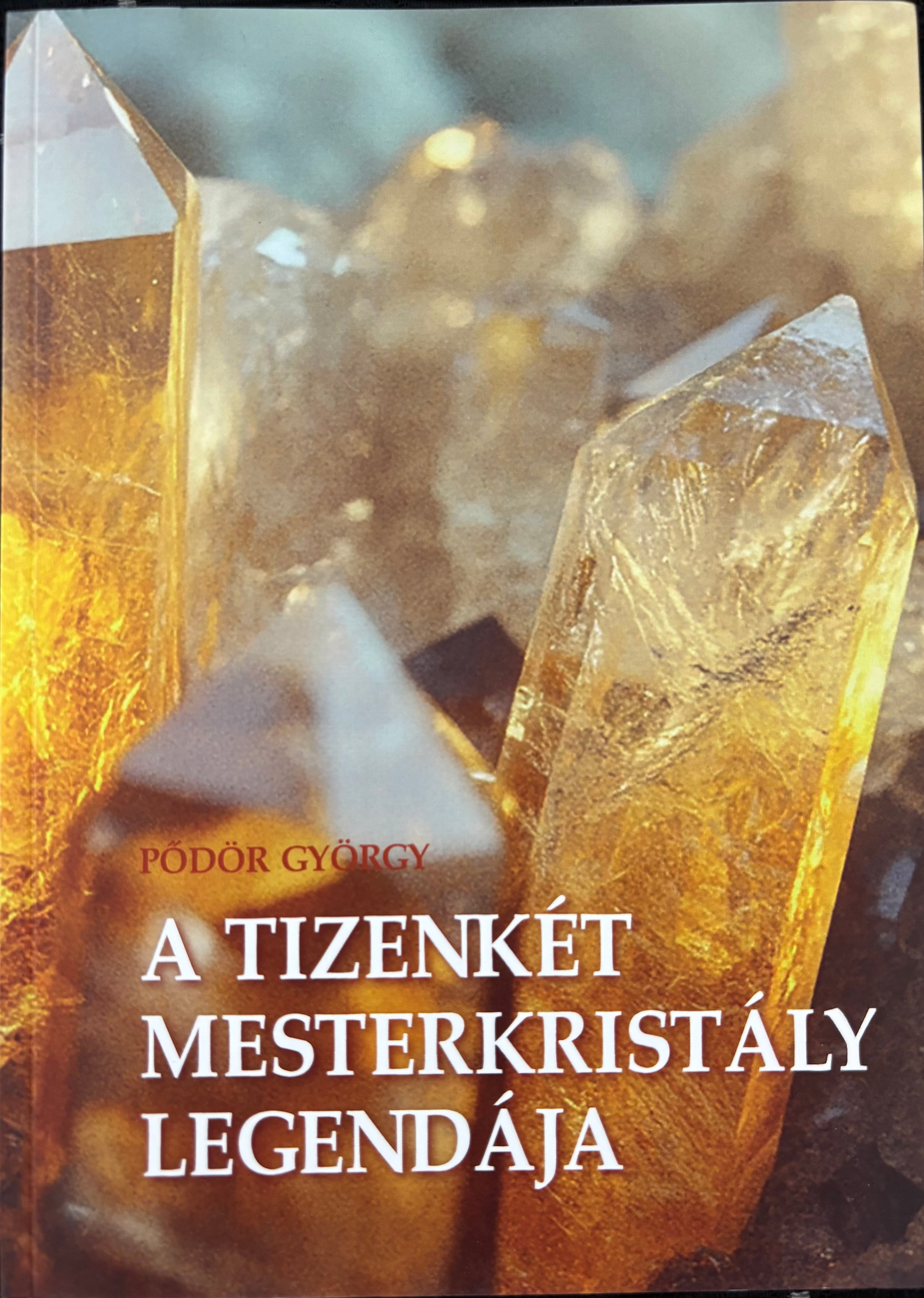PŐDÖR GYÖRGY- A TIZENKÉT MESTERKRISTÁLY LEGENDÁJA