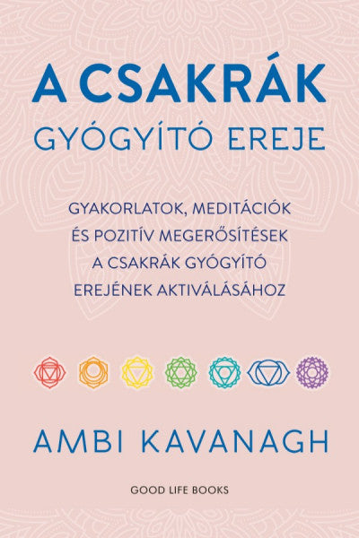 A csakrák gyógyító ereje - Gyakorlatok, meditációk és pozitív megerősítések a csakrák gyógyító erejének aktiválásához Könyv