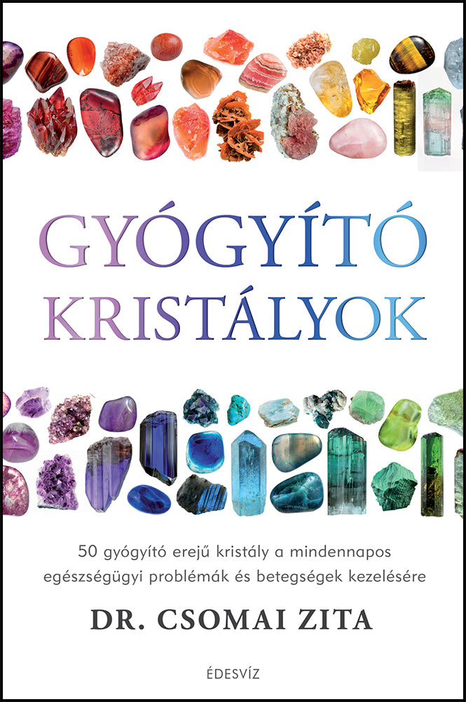 Gyógyító kristályok - 50 gyógyító erejű kristály a mindennapos egészségügyi problémák és betegségek kezelésére